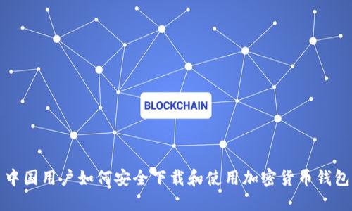 中国用户如何安全下载和使用加密货币钱包