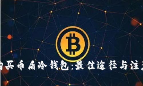 如何购买币盾冷钱包:最佳途径与注意事项