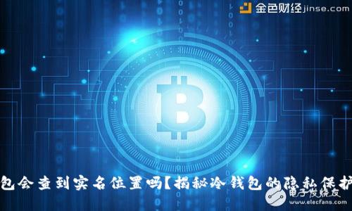 冷钱包会查到实名位置吗?揭秘冷钱包的隐私保护机制
