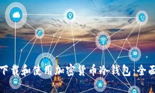 如何下载和使用加密货币冷钱包:全面指南