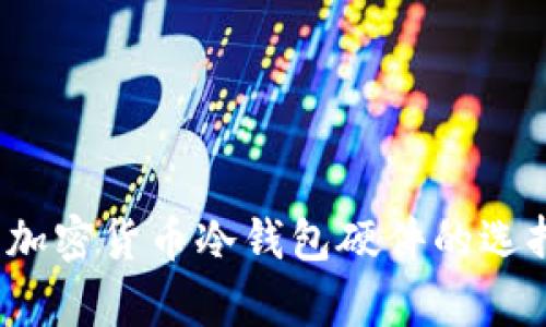 全解析:加密货币冷钱包硬件的选择与使用