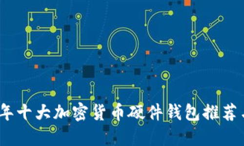 2023年十大加密货币硬件钱包推荐与评测