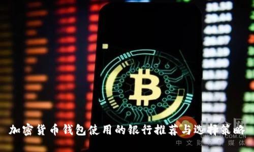 加密货币钱包使用的银行推荐与选择策略