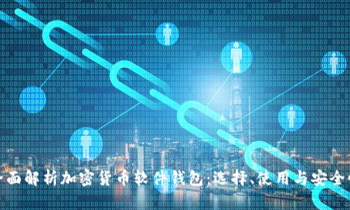 全面解析加密货币软件钱包:选择、使用与安全性