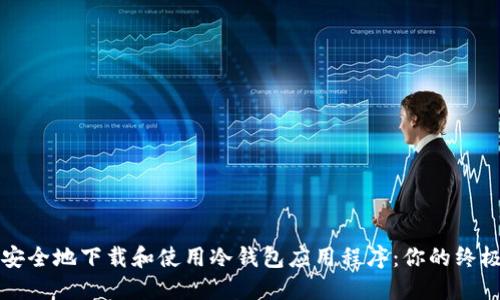 如何安全地下载和使用冷钱包应用程序:你的终极指南