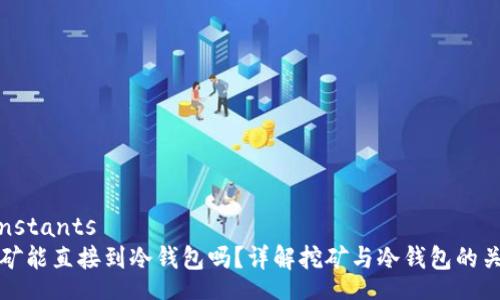 constants
挖矿能直接到冷钱包吗?详解挖矿与冷钱包的关系