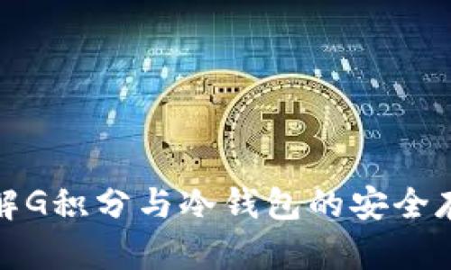 深入理解G积分与冷钱包的安全存储策略