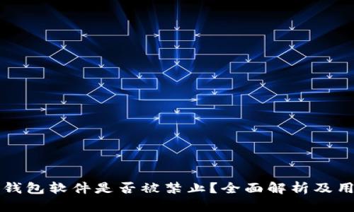 小狐狸钱包软件是否被禁止?全面解析及用户指南